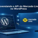 Desvendando a API do Mercado Livre no WordPress: A Programação que Impulsiona Suas Vendas Online