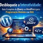 Desbloqueie a Interatividade: Guia Completo de jQuery no WordPress para Programação Dinâmica na Web